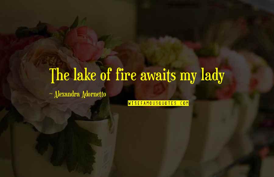 Adornetto Quotes By Alexandra Adornetto: The lake of fire awaits my lady