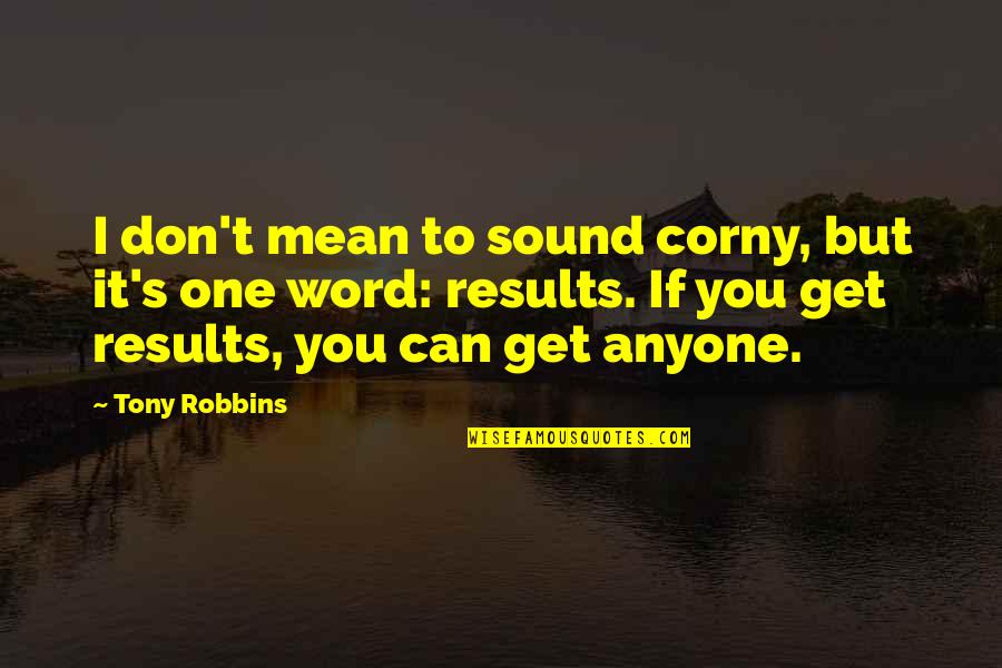 Adornettos Family Of Restaurants Quotes By Tony Robbins: I don't mean to sound corny, but it's