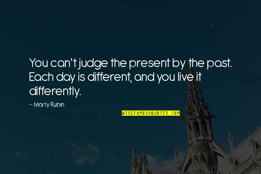 Adornia Fine Quotes By Marty Rubin: You can't judge the present by the past.