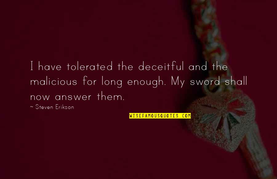 Adornia Fine Quotes By Steven Erikson: I have tolerated the deceitful and the malicious
