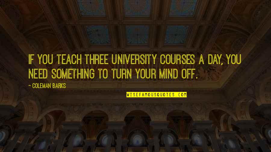 Adornment Orchard Quotes By Coleman Barks: If you teach three university courses a day, Adornment Orchard Quotes By Coleman Barks: If you teach three university courses a day,