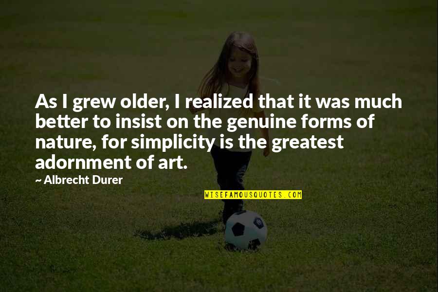 Adornment Quotes By Albrecht Durer: As I grew older, I realized that it