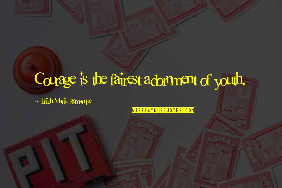 Adornment Quotes By Erich Maria Remarque: Courage is the fairest adornment of youth.