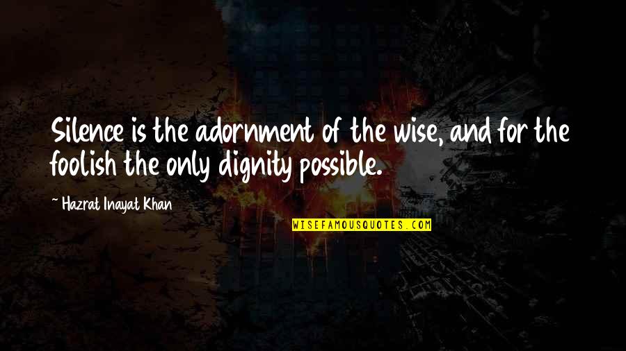 Adornment Quotes By Hazrat Inayat Khan: Silence is the adornment of the wise, and