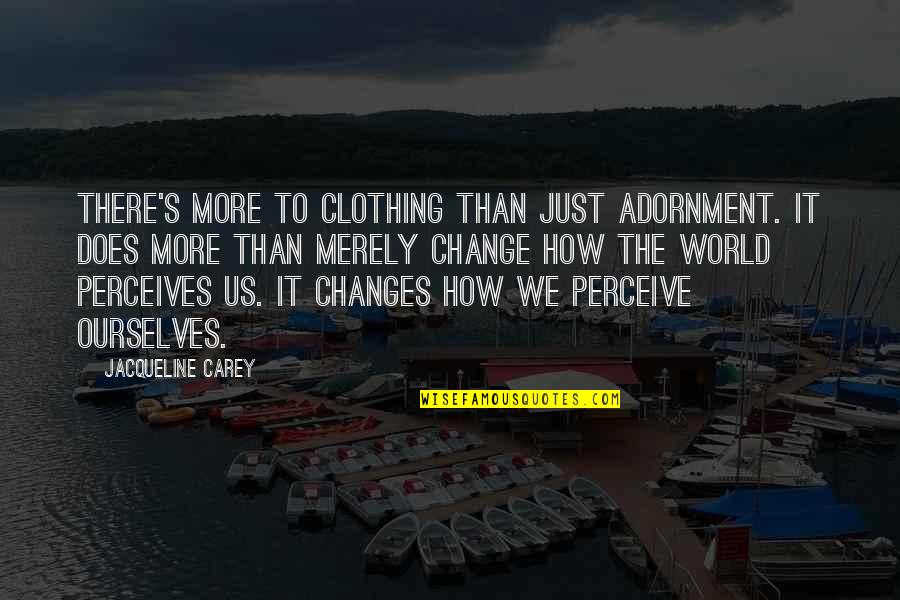 Adornment Quotes By Jacqueline Carey: There's more to clothing than just adornment. It