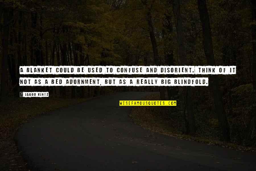 Adornment Quotes By Jarod Kintz: A blanket could be used to confuse and