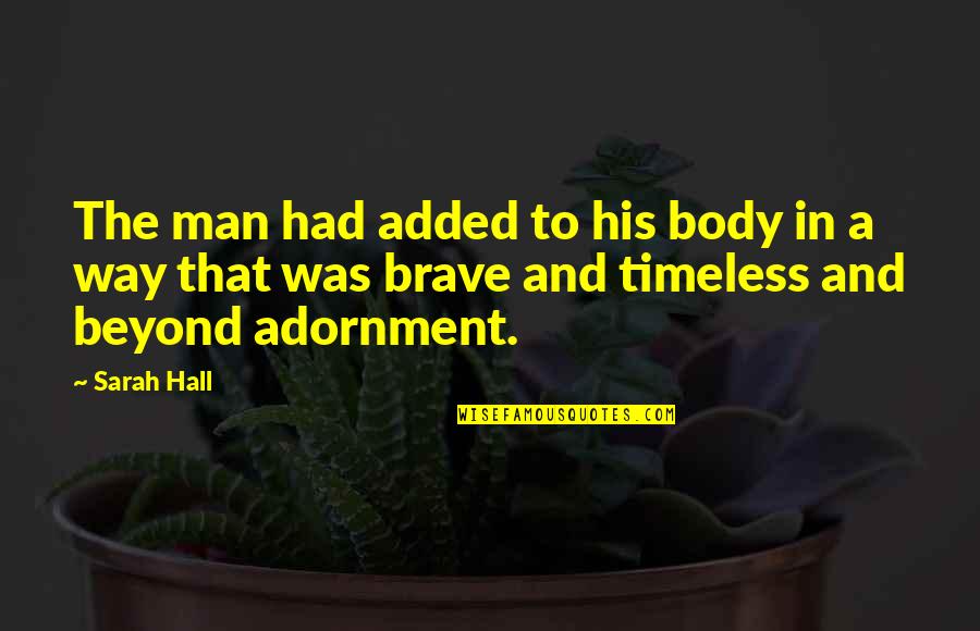 Adornment Quotes By Sarah Hall: The man had added to his body in