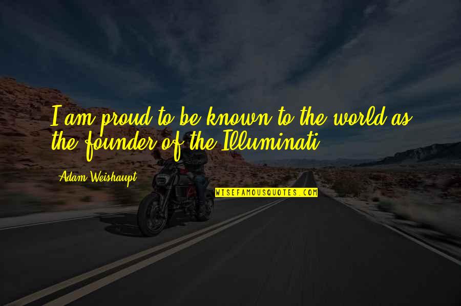 Adornments Quotes By Adam Weishaupt: I am proud to be known to the