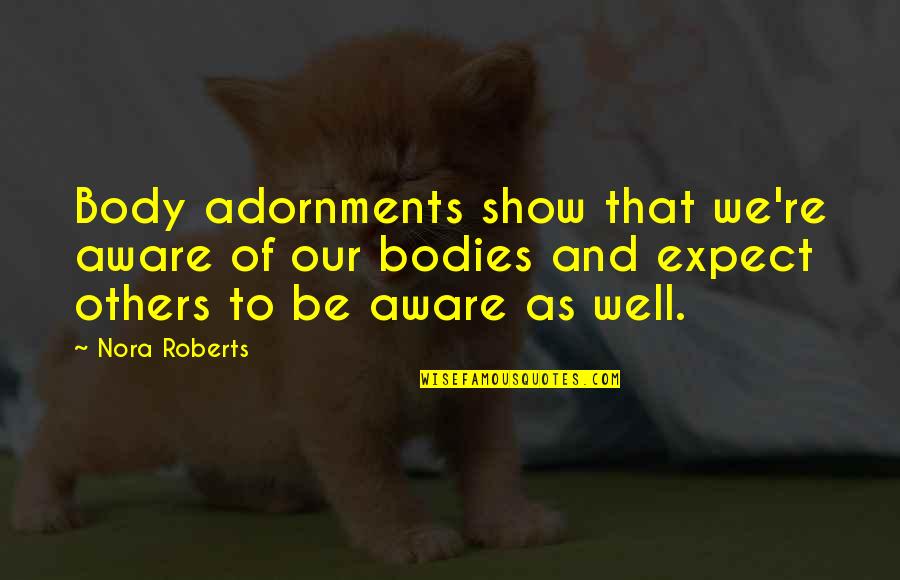 Adornments Quotes By Nora Roberts: Body adornments show that we're aware of our