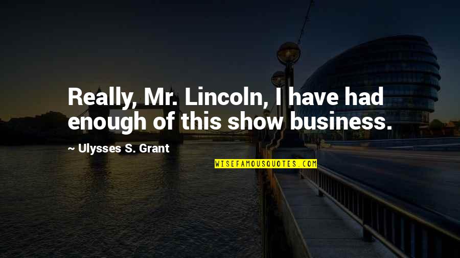 Adorno Minima Moralia Quotes By Ulysses S. Grant: Really, Mr. Lincoln, I have had enough of