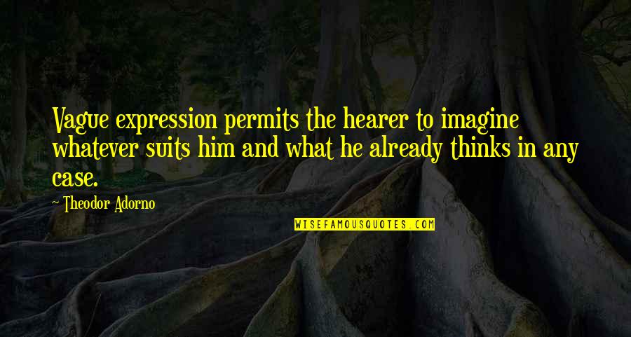 Adorno Quotes By Theodor Adorno: Vague expression permits the hearer to imagine whatever