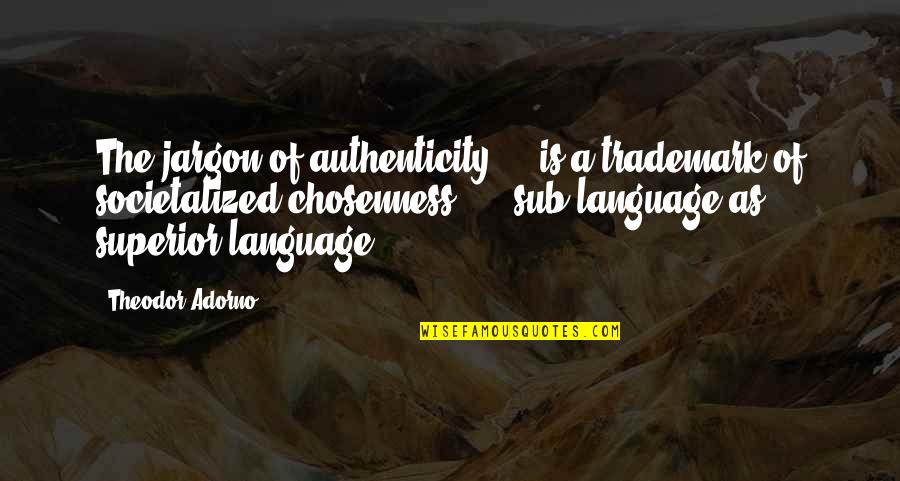 Adorno Quotes By Theodor Adorno: The jargon of authenticity ... is a trademark