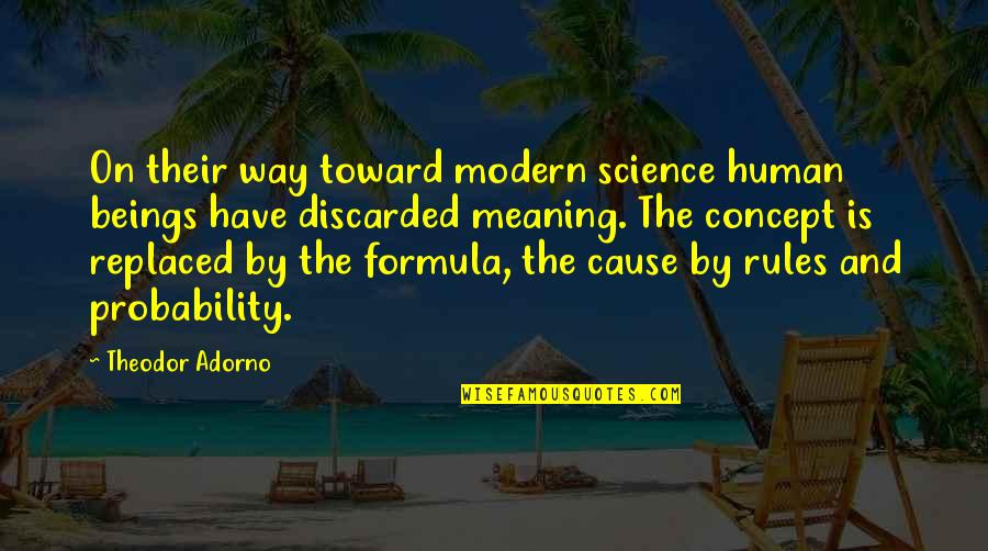 Adorno Quotes By Theodor Adorno: On their way toward modern science human beings