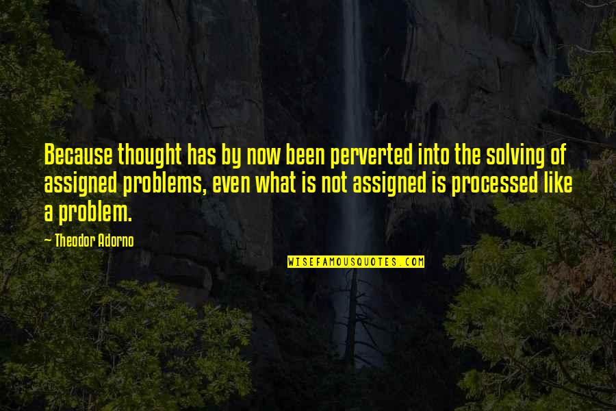 Adorno Quotes By Theodor Adorno: Because thought has by now been perverted into