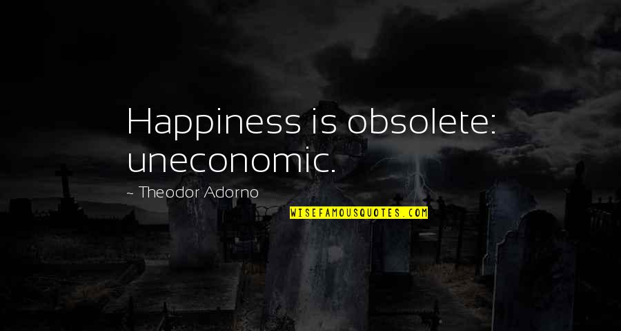 Adorno Quotes By Theodor Adorno: Happiness is obsolete: uneconomic.