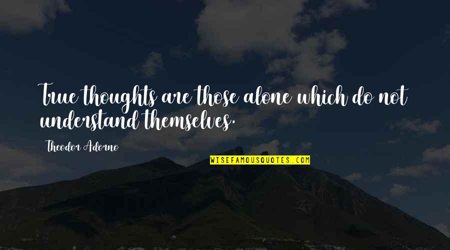 Adorno Quotes By Theodor Adorno: True thoughts are those alone which do not