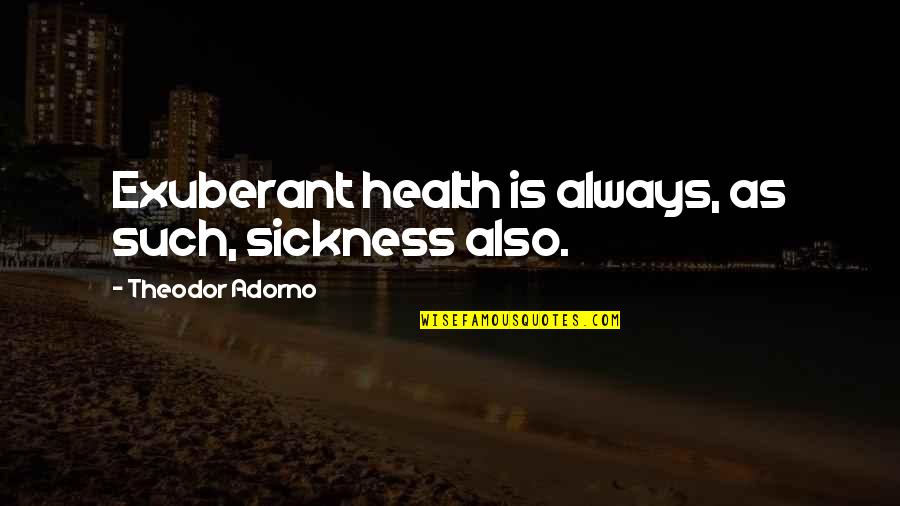 Adorno Quotes By Theodor Adorno: Exuberant health is always, as such, sickness also.