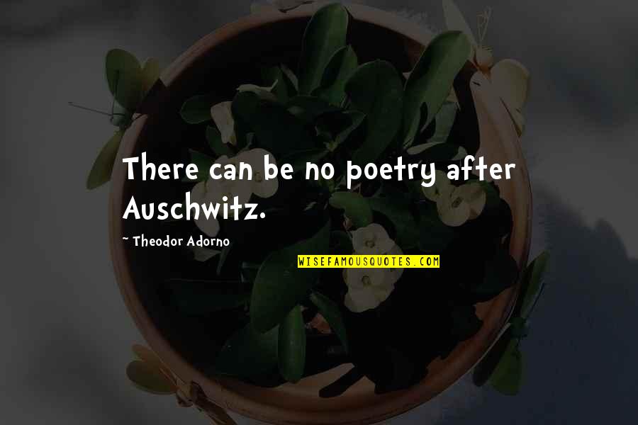 Adorno Quotes By Theodor Adorno: There can be no poetry after Auschwitz.