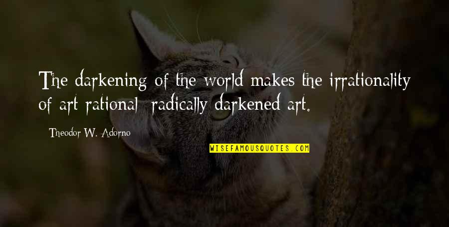 Adorno Quotes By Theodor W. Adorno: The darkening of the world makes the irrationality