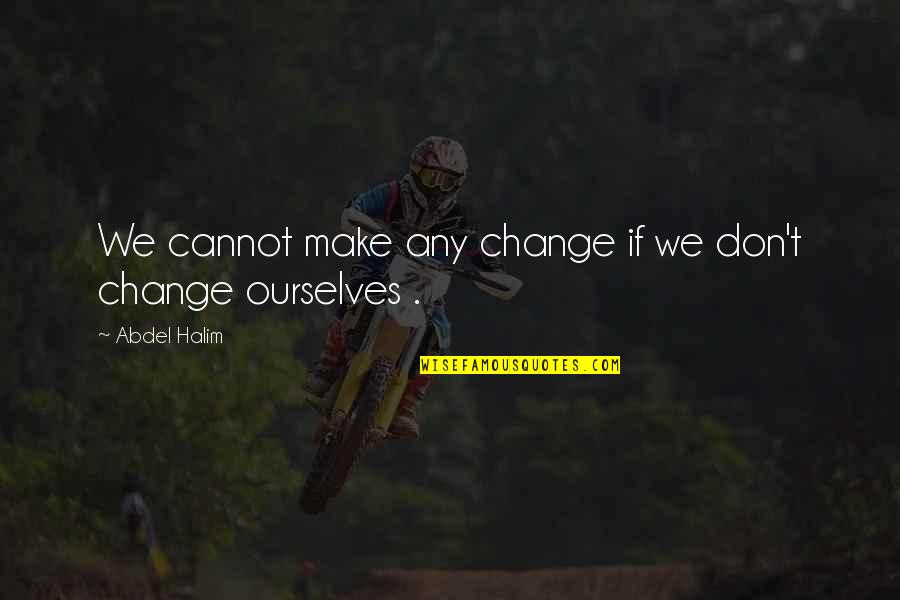 Adortion Quotes By Abdel Halim: We cannot make any change if we don't Adortion Quotes By Abdel Halim: We cannot make any change if we don't