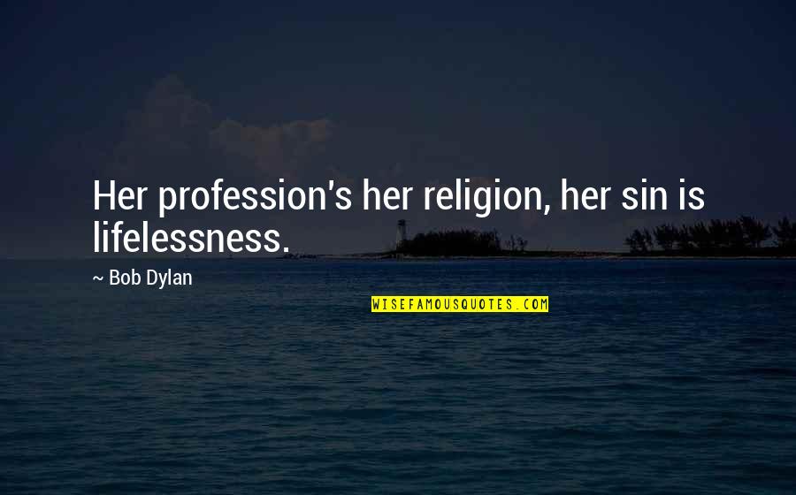 Adortion Quotes By Bob Dylan: Her profession's her religion, her sin is lifelessness.