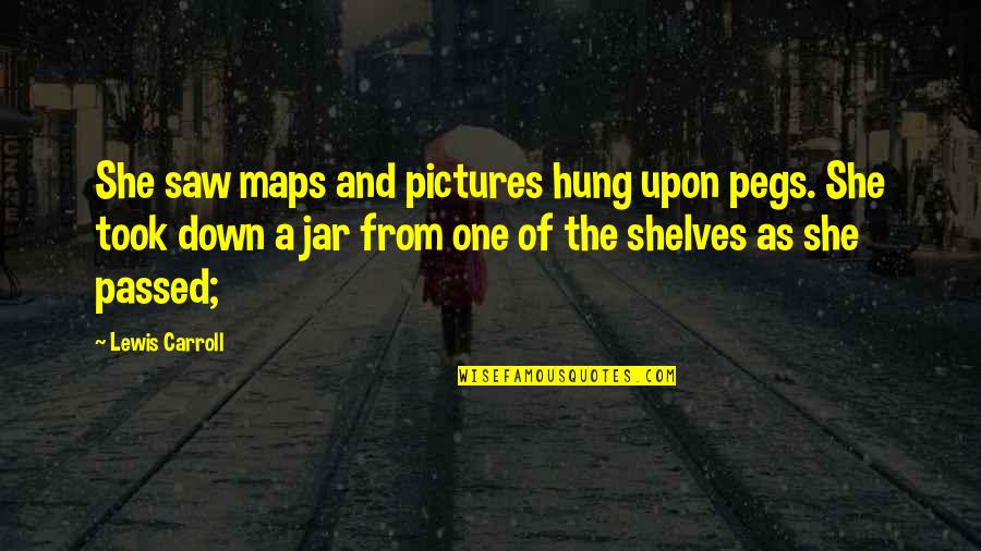 Adortion Quotes By Lewis Carroll: She saw maps and pictures hung upon pegs. Adortion Quotes By Lewis Carroll: She saw maps and pictures hung upon pegs.