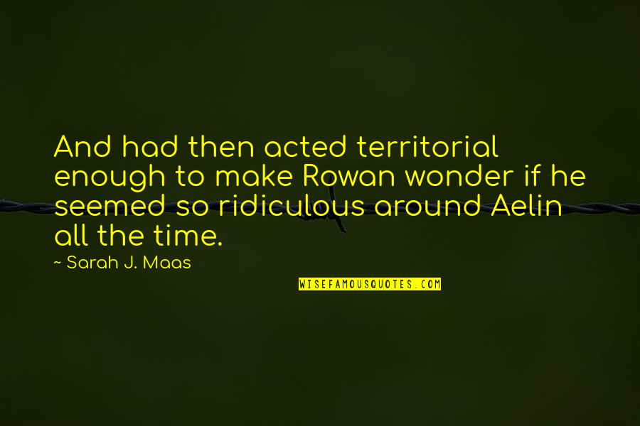 Adortion Quotes By Sarah J. Maas: And had then acted territorial enough to make Adortion Quotes By Sarah J. Maas: And had then acted territorial enough to make