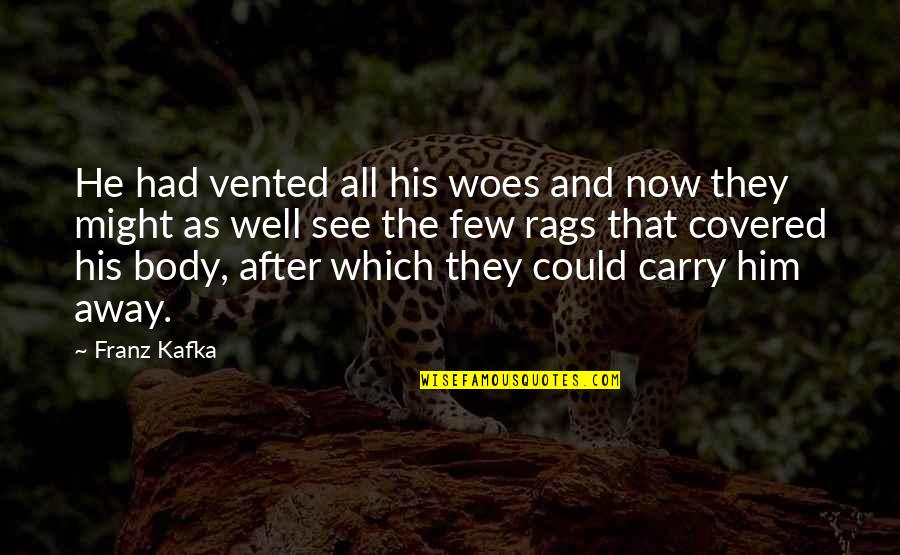 Adosada Mexico Quotes By Franz Kafka: He had vented all his woes and now