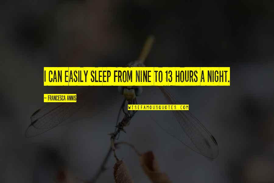 Adossement Quotes By Francesca Annis: I can easily sleep from nine to 13