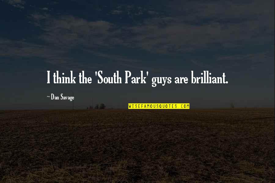 Adotar Caes Quotes By Dan Savage: I think the 'South Park' guys are brilliant. Adotar Caes Quotes By Dan Savage: I think the 'South Park' guys are brilliant.