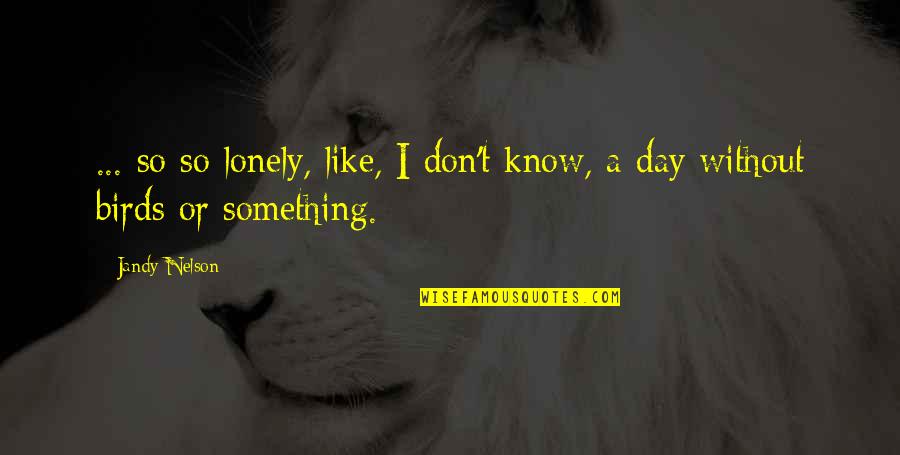 Adotei Um Quotes By Jandy Nelson: ... so so lonely, like, I don't know,