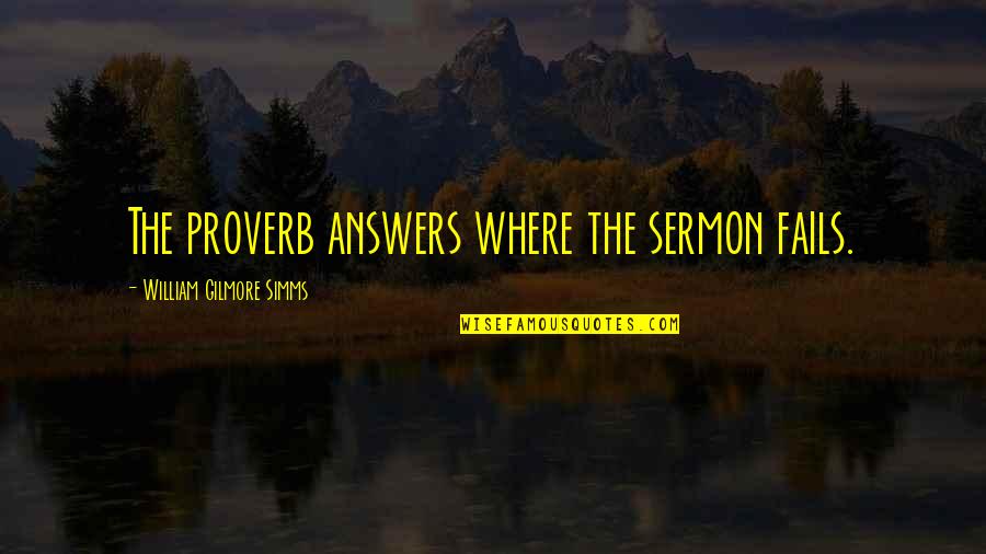 Adotei Um Quotes By William Gilmore Simms: The proverb answers where the sermon fails. Adotei Um Quotes By William Gilmore Simms: The proverb answers where the sermon fails.