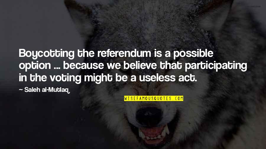 Adott T Mogat S Quotes By Saleh Al-Mutlaq: Boycotting the referendum is a possible option ...