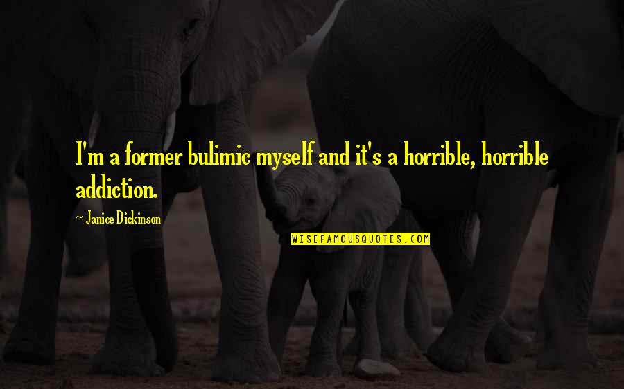 Adoun Quotes By Janice Dickinson: I'm a former bulimic myself and it's a Adoun Quotes By Janice Dickinson: I'm a former bulimic myself and it's a