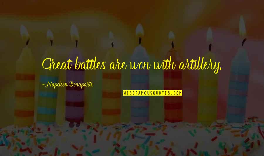 Adoun Quotes By Napoleon Bonaparte: Great battles are won with artillery.
