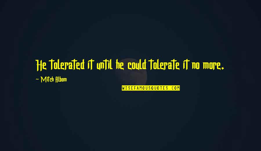 Adoung Quotes By Mitch Albom: He tolerated it until he could tolerate it Adoung Quotes By Mitch Albom: He tolerated it until he could tolerate it