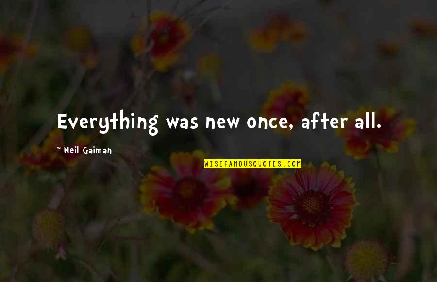 Adoung Quotes By Neil Gaiman: Everything was new once, after all. Adoung Quotes By Neil Gaiman: Everything was new once, after all.
