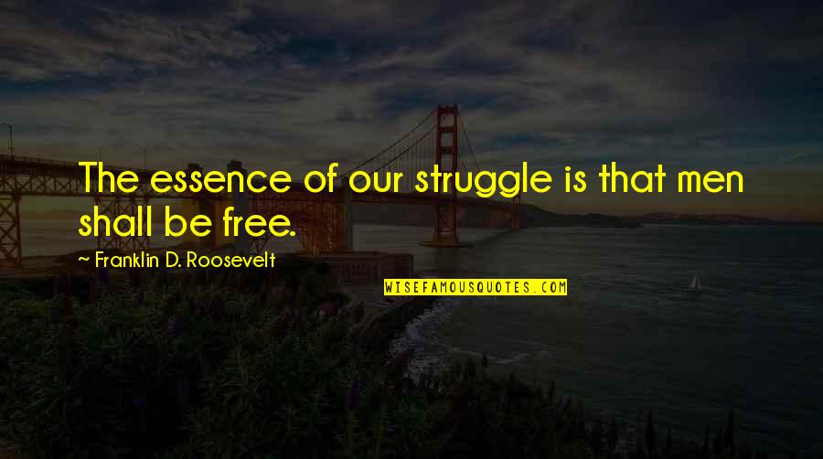 Adouti Quotes By Franklin D. Roosevelt: The essence of our struggle is that men