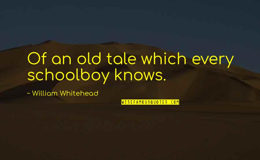 Adouti Quotes By William Whitehead: Of an old tale which every schoolboy knows.