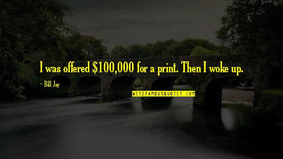Adovada Quotes By Bill Jay: I was offered $100,000 for a print. Then