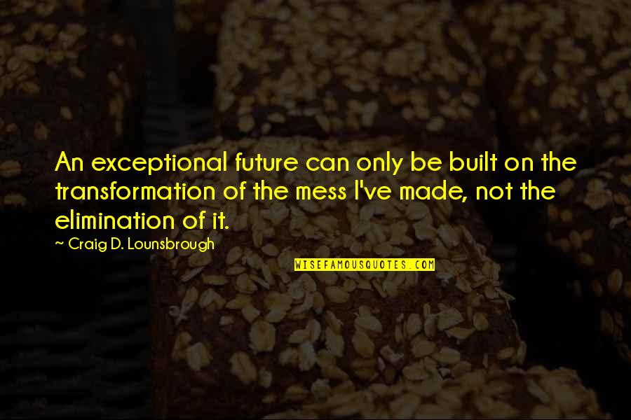 Adovada Quotes By Craig D. Lounsbrough: An exceptional future can only be built on