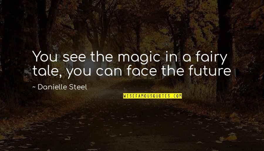 Adovada Quotes By Danielle Steel: You see the magic in a fairy tale,