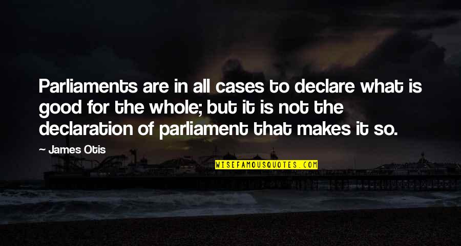 Adovada Quotes By James Otis: Parliaments are in all cases to declare what