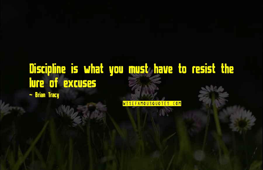 Adowne Quotes By Brian Tracy: Discipline is what you must have to resist