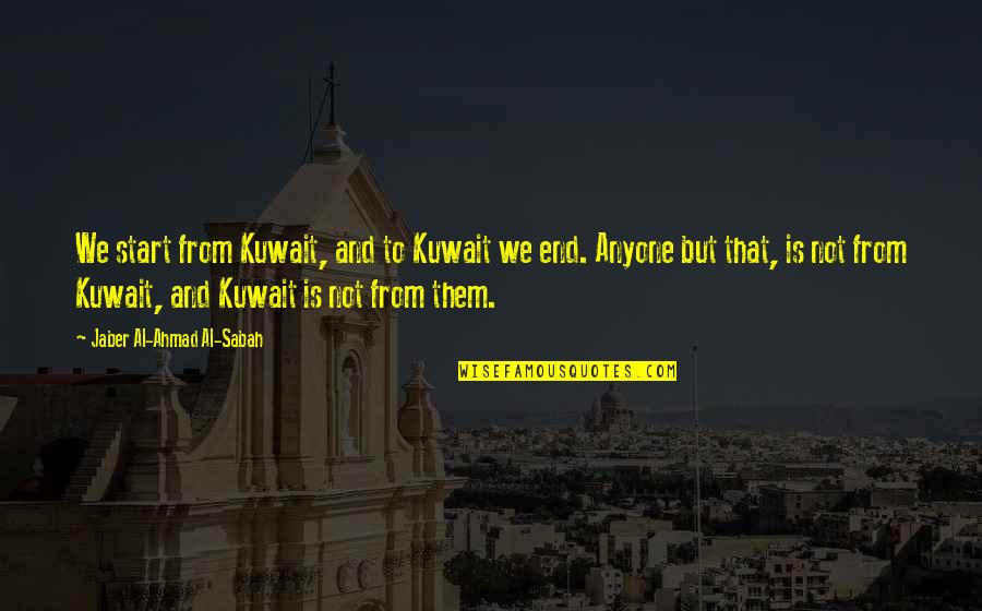 Adowne Quotes By Jaber Al-Ahmad Al-Sabah: We start from Kuwait, and to Kuwait we