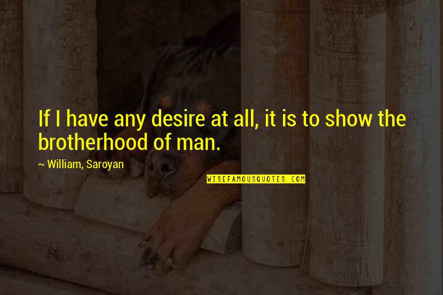Adox Huxley Quotes By William, Saroyan: If I have any desire at all, it Adox Huxley Quotes By William, Saroyan: If I have any desire at all, it