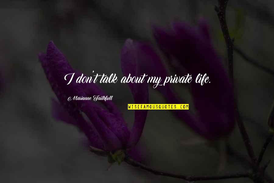 Adozinda Derocher Quotes By Marianne Faithfull: I don't talk about my private life. Adozinda Derocher Quotes By Marianne Faithfull: I don't talk about my private life.