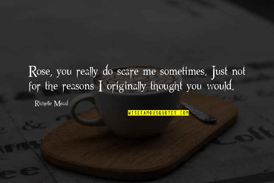 Adp Quotes By Richelle Mead: Rose, you really do scare me sometimes. Just Adp Quotes By Richelle Mead: Rose, you really do scare me sometimes. Just