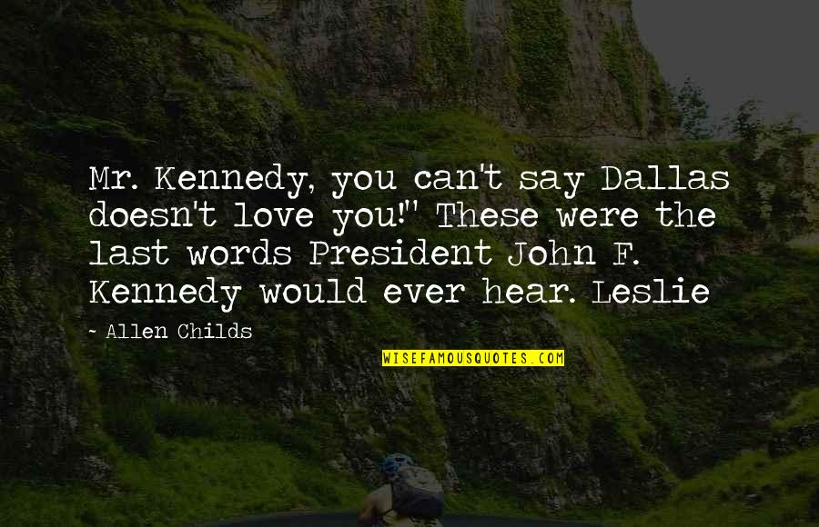 Adquirido Em Quotes By Allen Childs: Mr. Kennedy, you can't say Dallas doesn't love Adquirido Em Quotes By Allen Childs: Mr. Kennedy, you can't say Dallas doesn't love