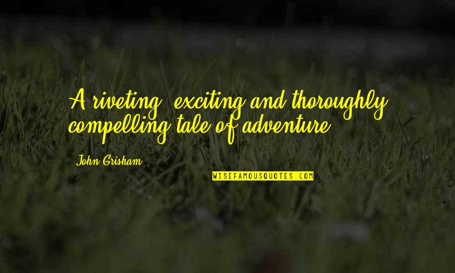 Adquirieron Significado Quotes By John Grisham: A riveting, exciting and thoroughly compelling tale of